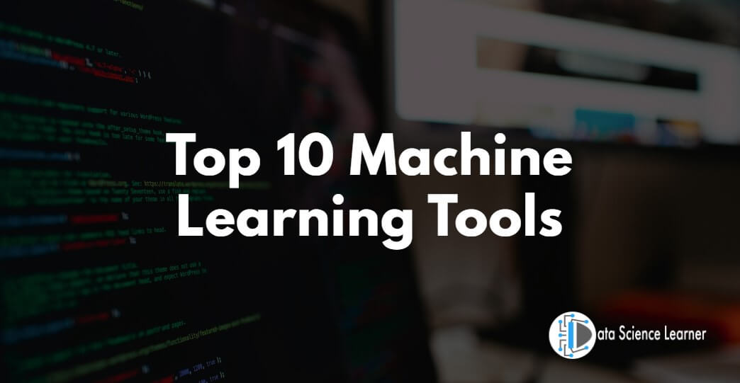 Top 10 Machine Learning Tools Data Science Learner