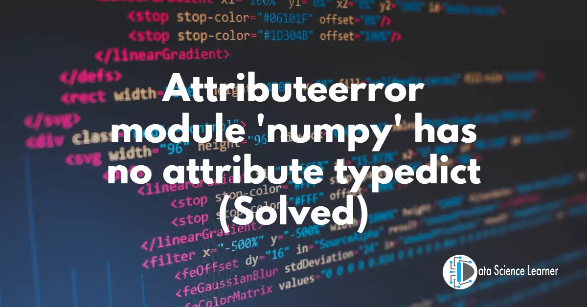 Attributeerror_ module 'numpy' has no attribute typedict (Solved)