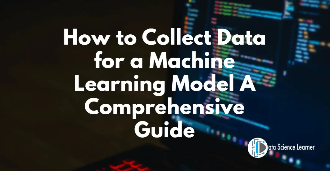 How to Collect Data for a Machine Learning Model A Comprehensive Guide