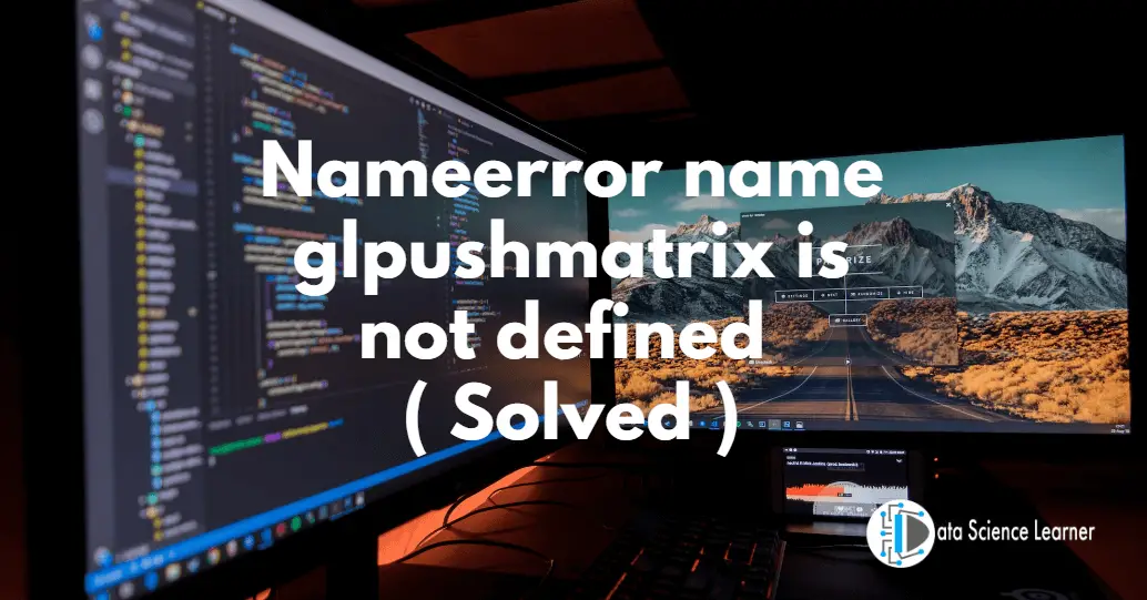 Nameerror name glpushmatrix is not defined ( Solved )