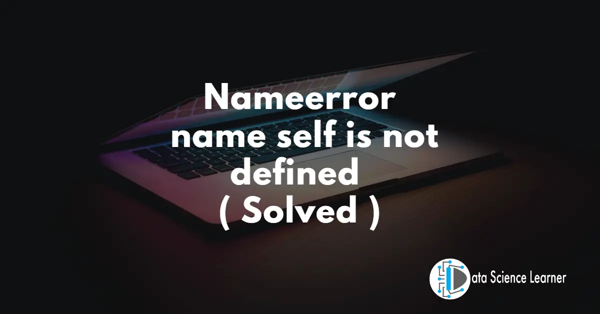 Nameerror name self is not defined solved 