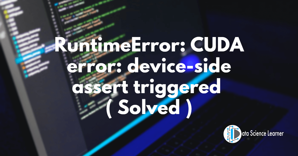 RuntimeError_ CUDA error_ device-side assert triggered ( Solved )